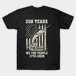 250 Years We The People Patriotic Marlin Fishing USA T-Shirt