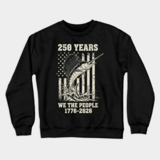 250 Years We The People Patriotic Marlin Fishing USA Crewneck Sweatshirt