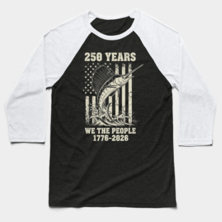 250 Years We The People Patriotic Marlin Fishing USA Baseball T-Shirt