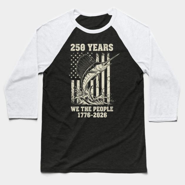 250 Years We The People Patriotic Marlin Fishing USA Baseball T-Shirt by Chi's Store 1