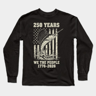 250 Years We The People Patriotic Marlin Fishing USA Long Sleeve T-Shirt