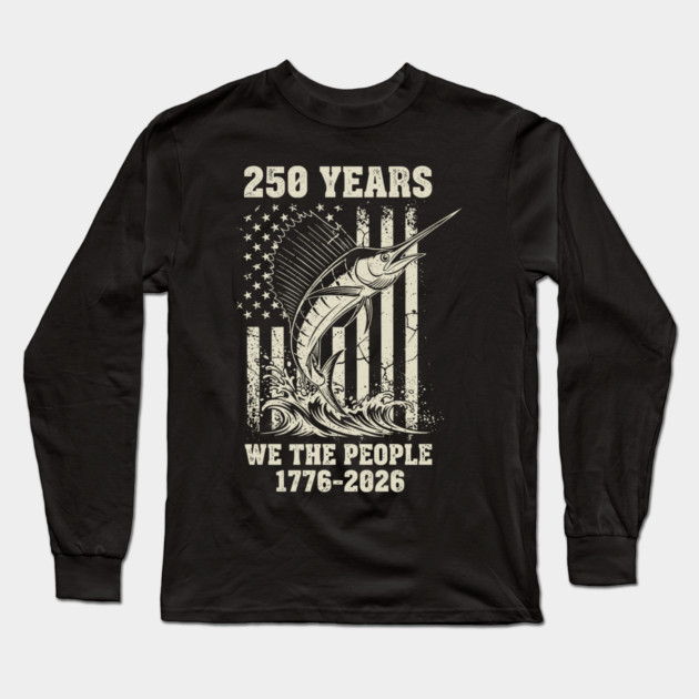 250 Years We The People Patriotic Marlin Fishing USA Long Sleeve T-Shirt by Chi's Store 1