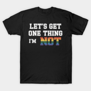 Let_s Get One Thing Straight I_m Not Funny LGBT Community T-Shirt