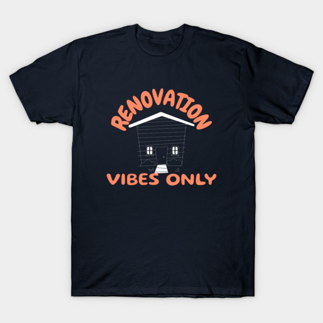 Renovation Vibes Only Home Renovation T-Shirt by Lamount Tees