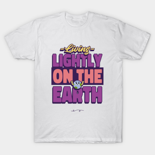 Living Lightly on the Earth Eco Friendly Lifestyle T-Shirt by Lamount Tees