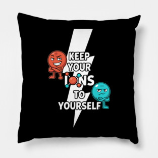 Keep Your Ions To Yourself - Funny Chemistry Lover Pillow