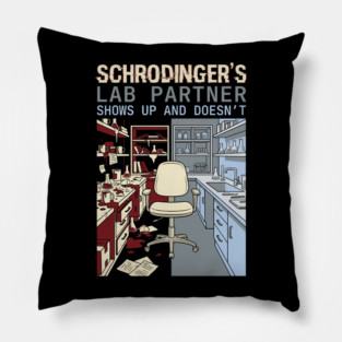Schrodinger's Lab Partner - Funny Chemistry Lover Pillow