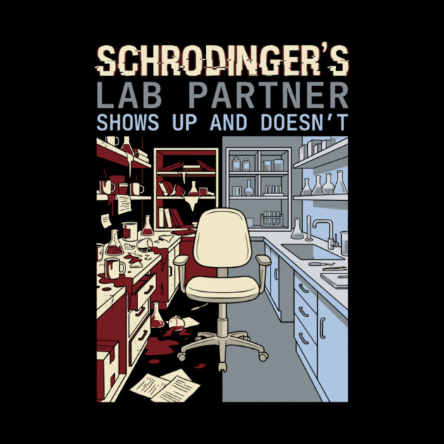 Schrodinger's Lab Partner - Funny Chemistry Lover by adel_artworks