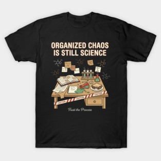 Organized Chaos Is Still Science - Funny Chemistry Lover T-Shirt