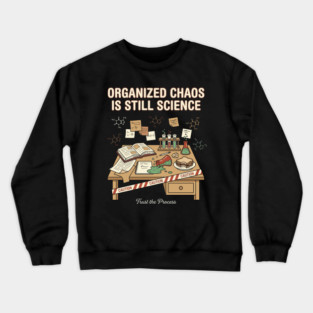 Organized Chaos Is Still Science - Funny Chemistry Lover Crewneck Sweatshirt
