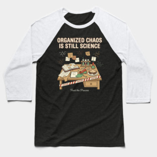 Organized Chaos Is Still Science - Funny Chemistry Lover Baseball T-Shirt