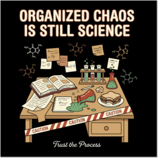 Organized Chaos Is Still Science - Funny Chemistry Lover Posters and Art
