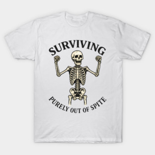 Surviving Purely Out Of Spite Dark Humor Shirt T-Shirt