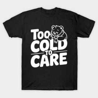 Too Cold to Care T-Shirt