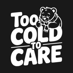 Too Cold to Care T-Shirt