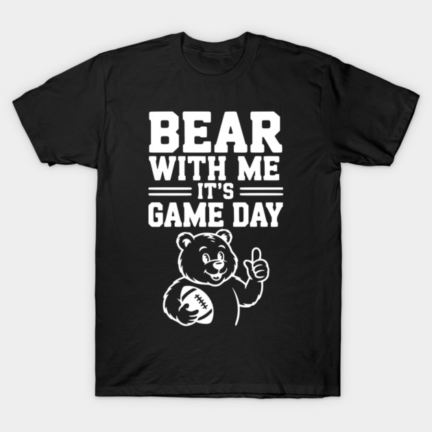 Bear With Me, It’s Game Day T-Shirt by Frank Ring