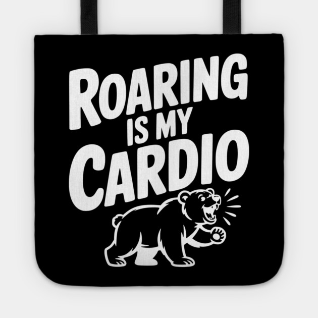 Roaring Is My Cardio Tote by Frank Ring