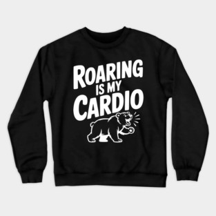 Roaring Is My Cardio Crewneck Sweatshirt