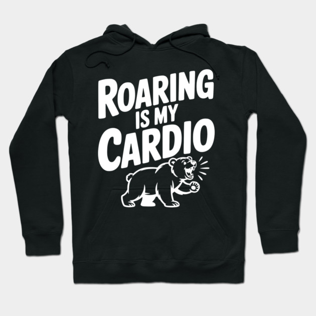 Roaring Is My Cardio Hoodie by Frank Ring