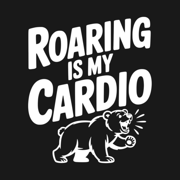 Roaring Is My Cardio by Frank Ring