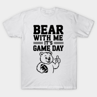 Bear With Me, It’s Game Day T-Shirt
