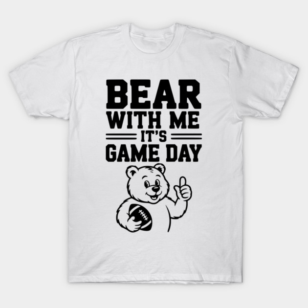Bear With Me, It’s Game Day T-Shirt by Frank Ring