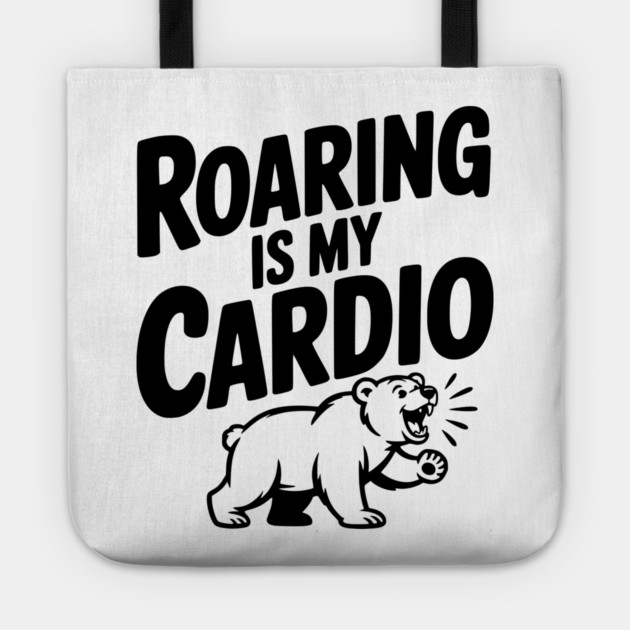 Roaring Is My Cardio Tote by Frank Ring