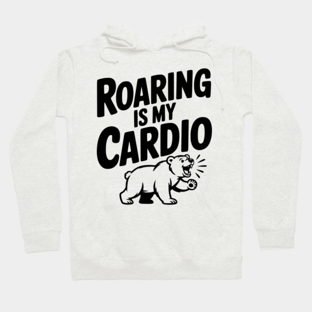 Roaring Is My Cardio Hoodie by Frank Ring