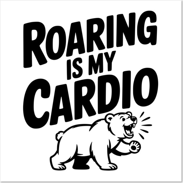Roaring Is My Cardio Wall Art by Frank Ring