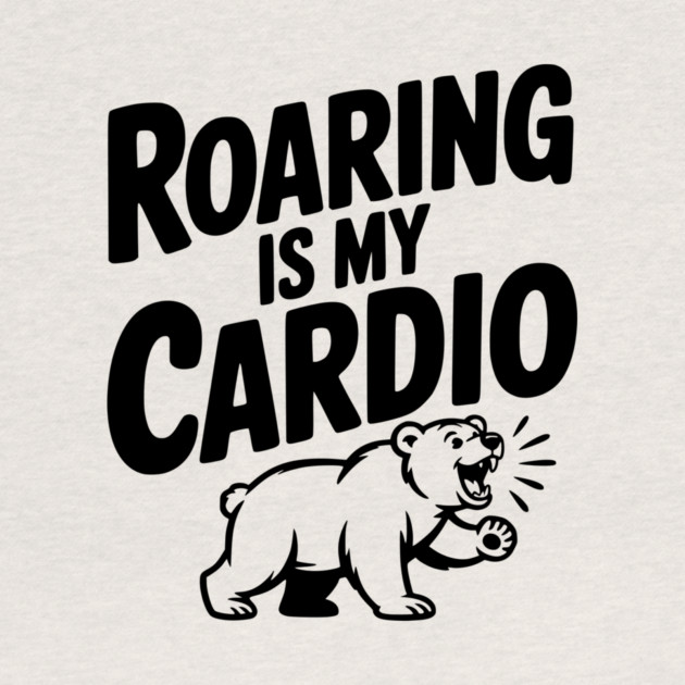 Roaring Is My Cardio by Frank Ring