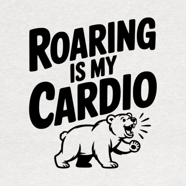 Roaring Is My Cardio by Frank Ring