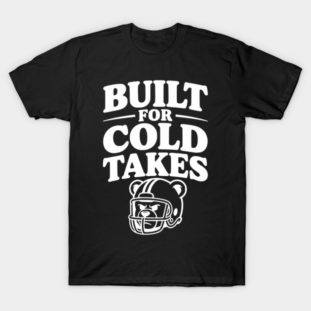Built for Cold Takes T-Shirt by Frank Ring