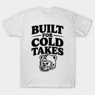 Built for Cold Takes T-Shirt