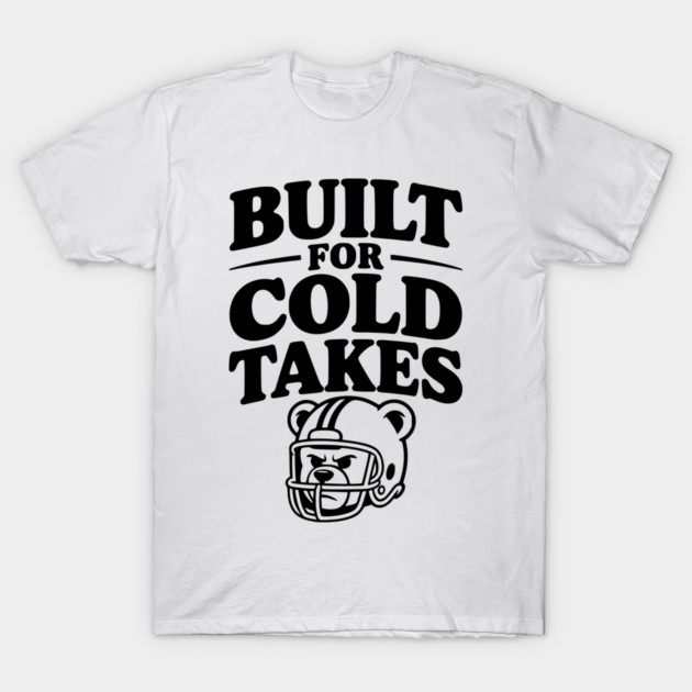 Built for Cold Takes T-Shirt by Frank Ring