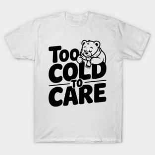 Too Cold to Care T-Shirt