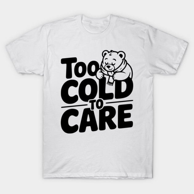 Too Cold to Care T-Shirt by Frank Ring