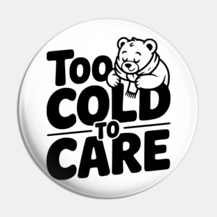 Too Cold to Care Pin