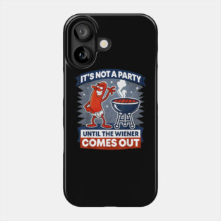 It's Not A Party Until The Weiner Comes Out Funny Hot Dog Phone Case