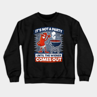It's Not A Party Until The Weiner Comes Out Funny Hot Dog Crewneck Sweatshirt