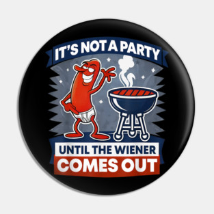 It's Not A Party Until The Weiner Comes Out Funny Hot Dog Pin