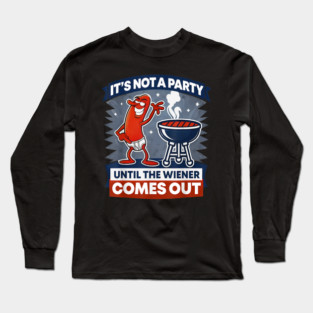 It's Not A Party Until The Weiner Comes Out Funny Hot Dog Long Sleeve T-Shirt