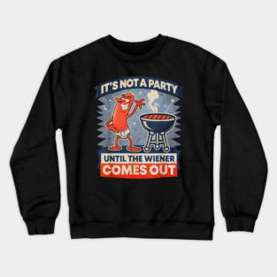It's Not A Party Until The Weiner Comes Out Funny Hot Dog Crewneck Sweatshirt