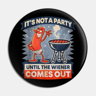 It's Not A Party Until The Weiner Comes Out Funny Hot Dog Pin