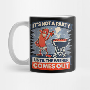 It's Not A Party Until The Weiner Comes Out Funny Hot Dog Mug