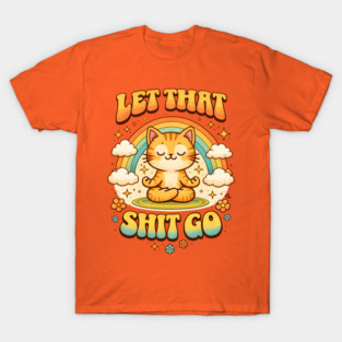 Let That Shit Go Cat Meditating T-Shirt