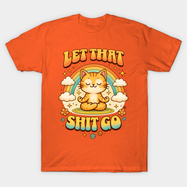 Let That Shit Go Cat Meditating T-Shirt by Champanie's Store