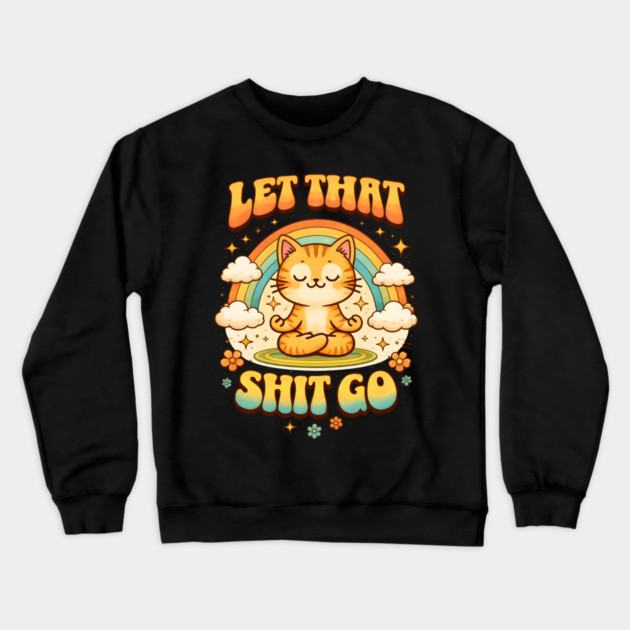 Let That Shit Go Cat Meditating Crewneck Sweatshirt by Champanie's Store