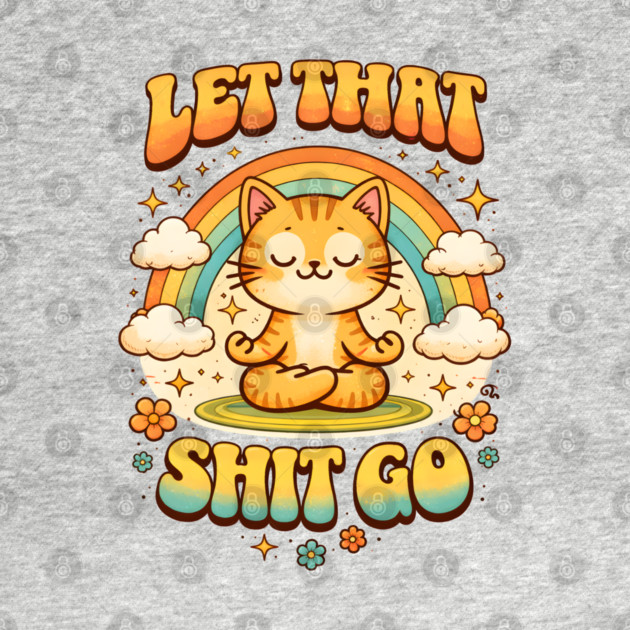 Let That Shit Go Cat Meditating by Champanie's Store