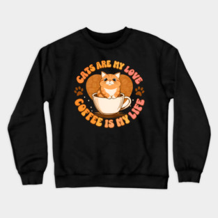 Cats Are My Love Coffee Is My Life Crewneck Sweatshirt