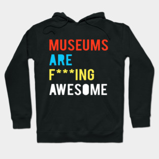 Museums Are F***ing Awesome Hoodie
